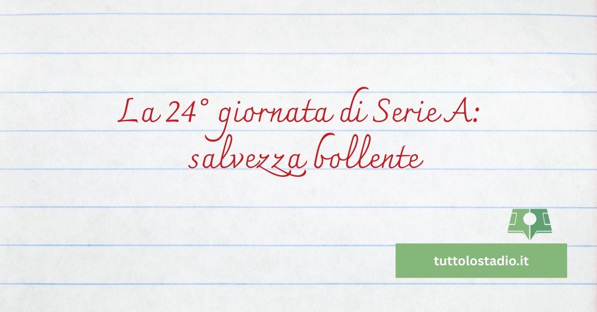 24° giornata di Serie A: salvezza bollente
